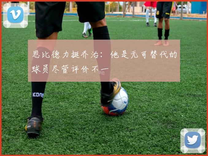 恩比德力挺乔治：他是无可替代的球员尽管评价不一