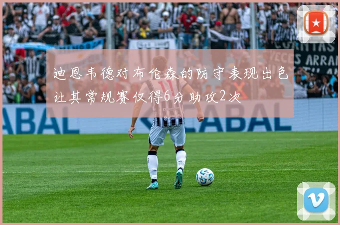 迪恩韦德对布伦森的防守表现出色让其常规赛仅得6分助攻2次