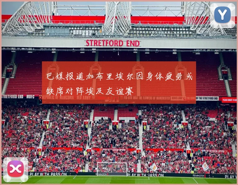 巴媒报道加布里埃尔因身体疲劳或缺席对阵埃及友谊赛