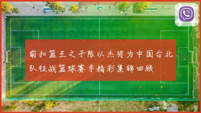 前扣篮王之子陈以杰将为中国台北队征战篮球赛季精彩集锦回顾
